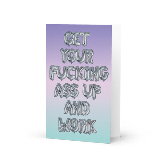 Get Your Fucking Ass Up and Work