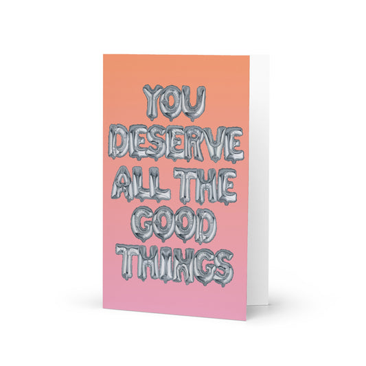 You Deserve All the Good Things